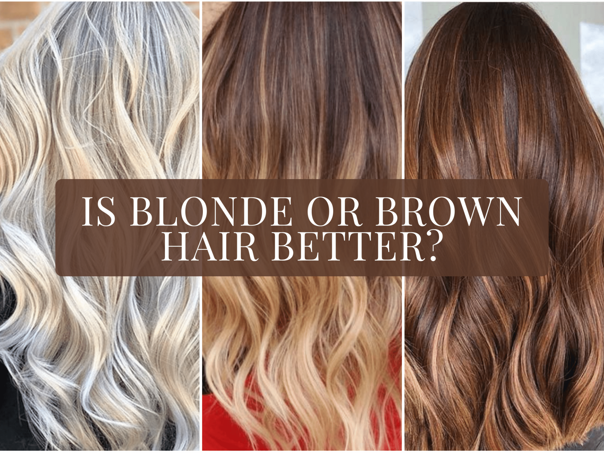 Is blonde or brown hair better? Find the best color for you.